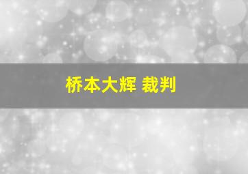 桥本大辉 裁判